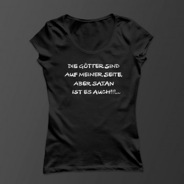Die Götter sind auf meiner Seite, aber Satan ist es auch! Damen Shirt