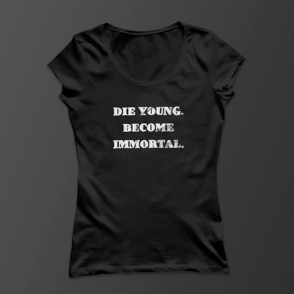 Die young. Become immortal. Damen Shirt